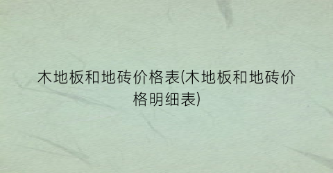 木地板和地砖价格表(木地板和地砖价格明细表)
