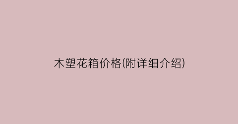 木塑花箱价格(附详细介绍)