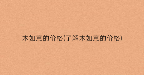 木如意的价格(了解木如意的价格)