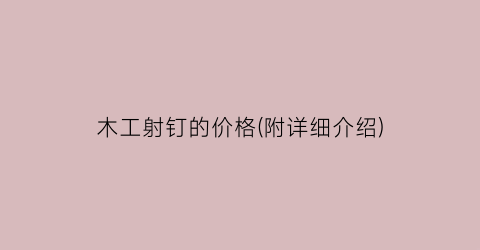 木工射钉的价格(附详细介绍)