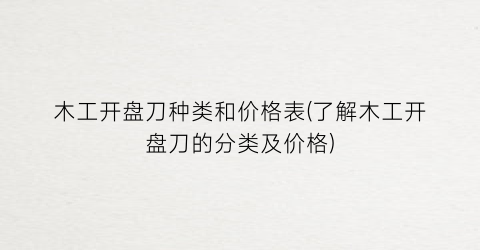 木工开盘刀种类和价格表(了解木工开盘刀的分类及价格)