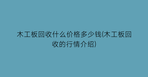 木工板回收什么价格多少钱(木工板回收的行情介绍)