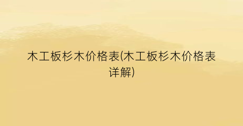 木工板杉木价格表(木工板杉木价格表详解)
