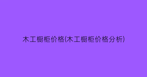 木工橱柜价格(木工橱柜价格分析)