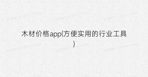 木材价格app(方便实用的行业工具)