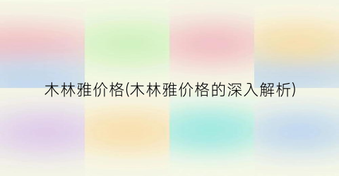 木林雅价格(木林雅价格的深入解析)