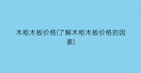 木柜木板价格(了解木柜木板价格的因素)
