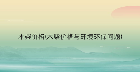 木柴价格(木柴价格与环境环保问题)