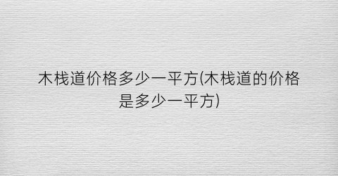 木栈道价格多少一平方(木栈道的价格是多少一平方)