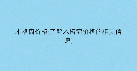 木格窗价格(了解木格窗价格的相关信息)