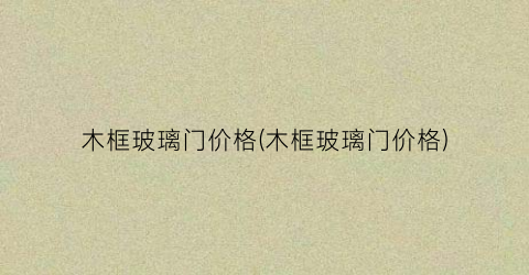“木框玻璃门价格(木框玻璃门价格)