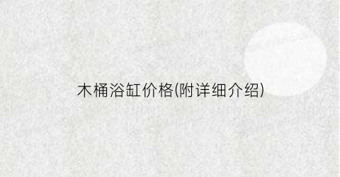 木桶浴缸价格(附详细介绍)