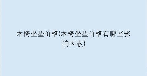 木椅坐垫价格(木椅坐垫价格有哪些影响因素)