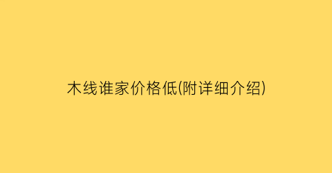 木线谁家价格低(附详细介绍)