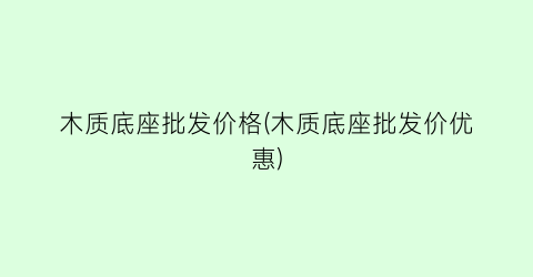 木质底座批发价格(木质底座批发价优惠)