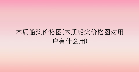 木质船桨价格图(木质船桨价格图对用户有什么用)