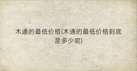 木通的最低价格(木通的最低价格到底是多少呢)
