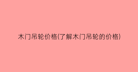 木门吊轮价格(了解木门吊轮的价格)