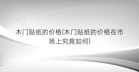 木门贴纸的价格(木门贴纸的价格在市场上究竟如何)