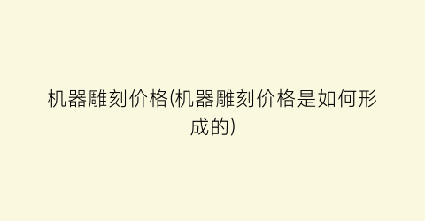 “机器雕刻价格(机器雕刻价格是如何形成的)