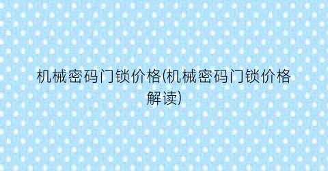 “机械密码门锁价格(机械密码门锁价格解读)