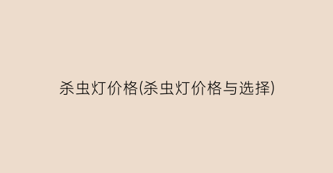 杀虫灯价格(杀虫灯价格与选择)