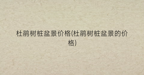 杜鹃树桩盆景价格(杜鹃树桩盆景的价格)