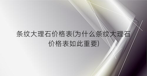 条纹大理石价格表(为什么条纹大理石价格表如此重要)