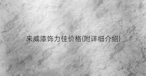 来威漆饰力佳价格(附详细介绍)