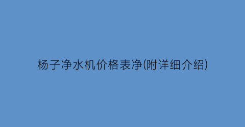 杨子净水机价格表净(附详细介绍)