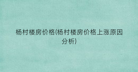 杨村楼房价格(杨村楼房价格上涨原因分析)