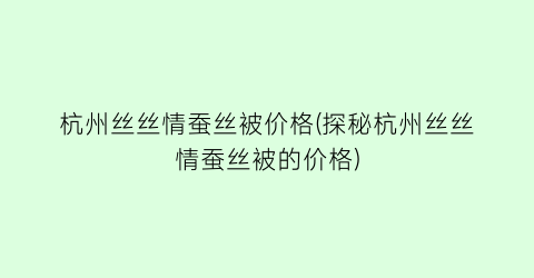 杭州丝丝情蚕丝被价格(探秘杭州丝丝情蚕丝被的价格)
