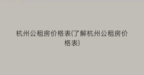 杭州公租房价格表(了解杭州公租房价格表)
