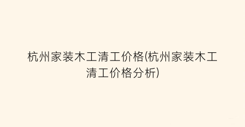 杭州家装木工清工价格(杭州家装木工清工价格分析)