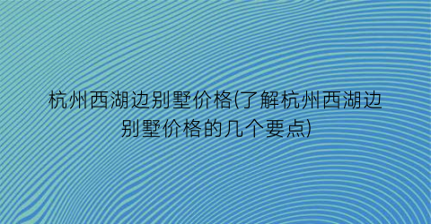 杭州西湖边别墅价格(了解杭州西湖边别墅价格的几个要点)