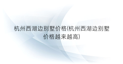 杭州西湖边别墅价格(杭州西湖边别墅价格越来越高)