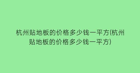 “杭州贴地板的价格多少钱一平方(杭州贴地板的价格多少钱一平方)