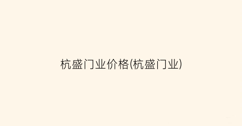 杭盛门业价格(杭盛门业)