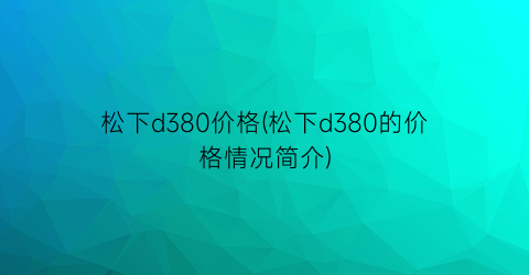 松下d380价格(松下d380的价格情况简介)