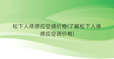 松下人体感应空调价格(了解松下人体感应空调价格)