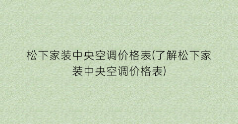 松下家装中央空调价格表(了解松下家装中央空调价格表)