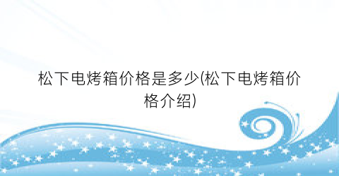 松下电烤箱价格是多少(松下电烤箱价格介绍)