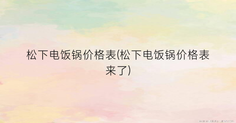 松下电饭锅价格表(松下电饭锅价格表来了)