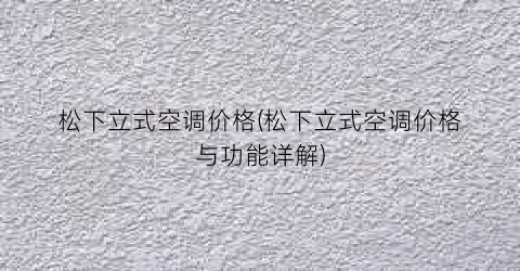 松下立式空调价格(松下立式空调价格与功能详解)