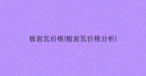 板岩瓦价格(板岩瓦价格分析)