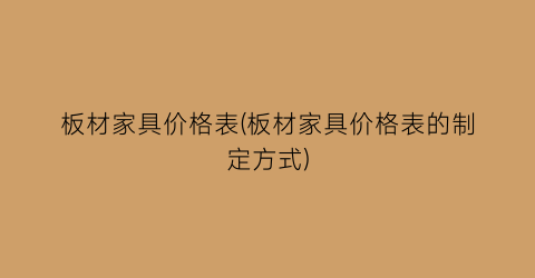 板材家具价格表(板材家具价格表的制定方式)