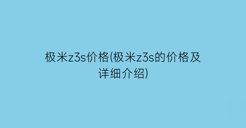 极米z3s价格(极米z3s的价格及详细介绍)