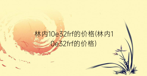 林内10e32frf的价格(林内10e32frf的价格)