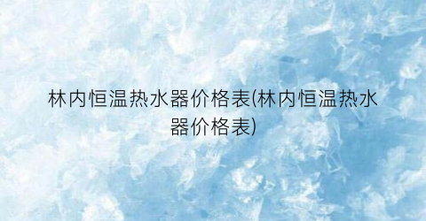 林内恒温热水器价格表(林内恒温热水器价格表)