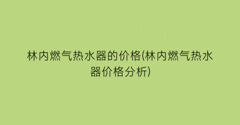 林内燃气热水器的价格(林内燃气热水器价格分析)